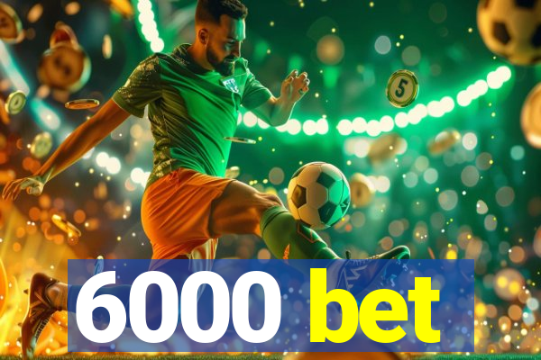 6000 bet